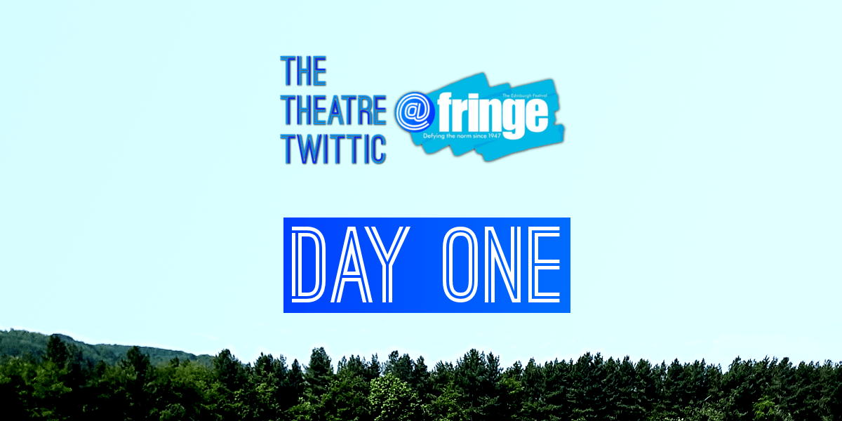 The Theatre Twittic At the Edinburgh Fringe 2018 Blog Day One